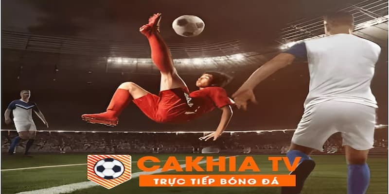 Ứng Dụng Cakhia TV - Xem Bóng Đá Mọi Lúc, Mọi Nơi